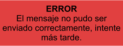 ERROR El mensaje no pudo ser enviado correctamente, intente más tarde.
